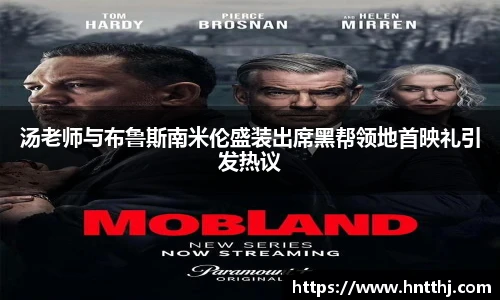 汤老师与布鲁斯南米伦盛装出席黑帮领地首映礼引发热议