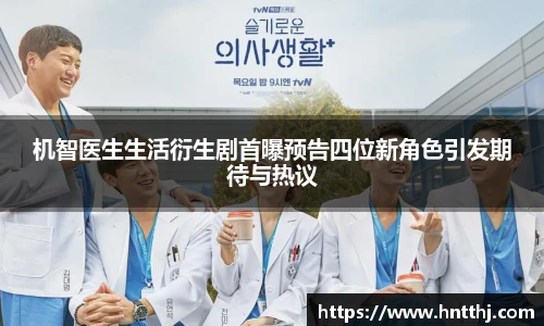 星空娱乐机智医生生活衍生剧首曝预告四位新角色引发期待与热议