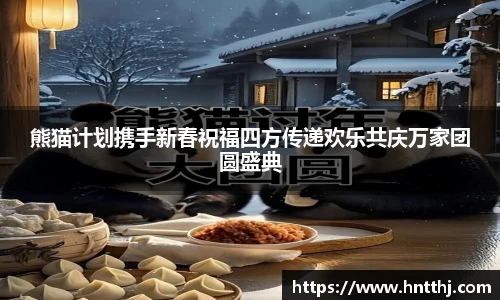 星空娱乐熊猫计划携手新春祝福四方传递欢乐共庆万家团圆盛典